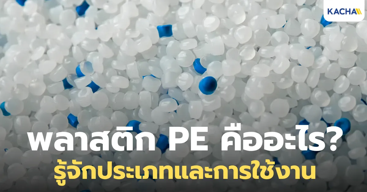 พลาสติก PE คืออะไร? รู้จักประเภท คุณสมบัติ และการใช้งานที่ควรรู้