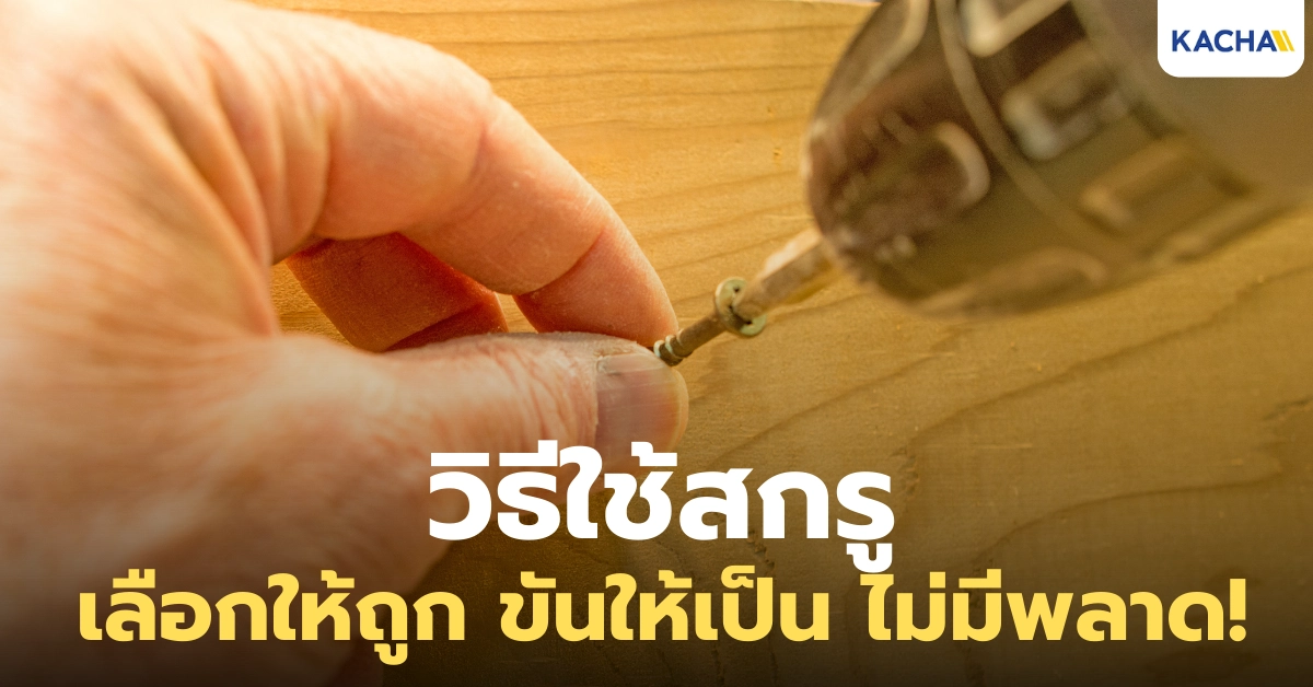 วิธีใช้สกรู เลือกให้ถูก ขันให้เป็น งานแน่นไม่เสียหาย!
